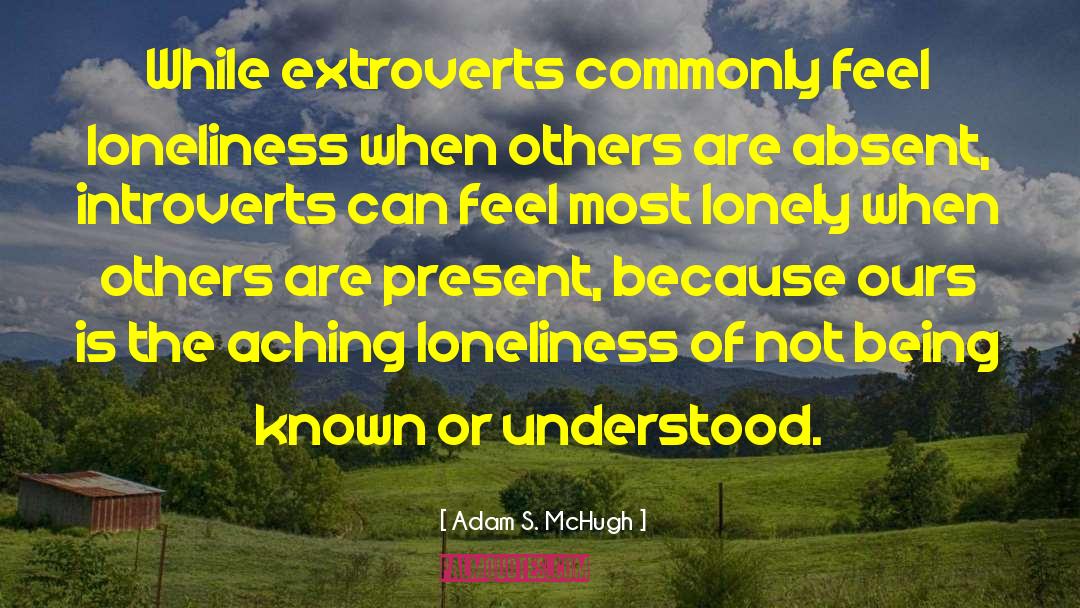 Adam S. McHugh Quotes: While extroverts commonly feel loneliness