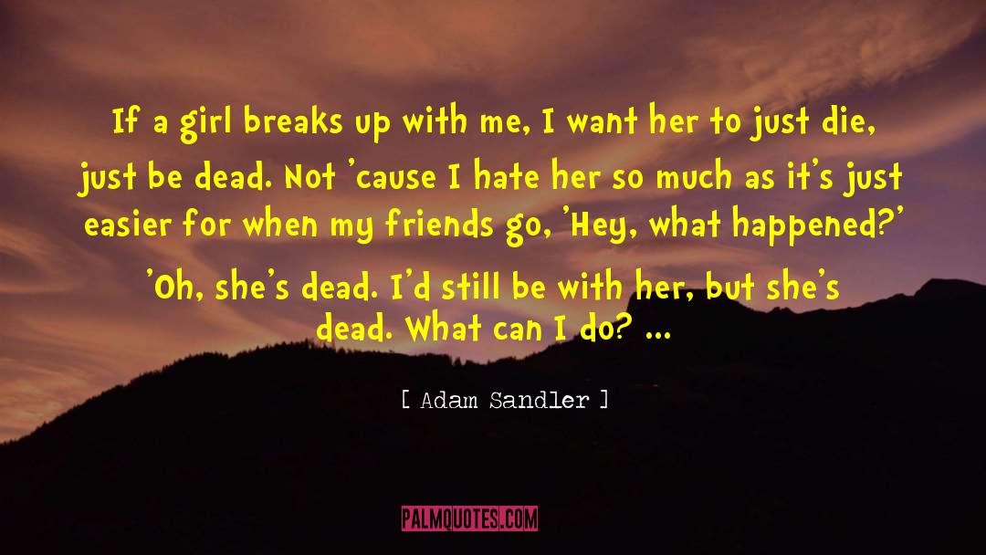 Adam Sandler Quotes: If a girl breaks up