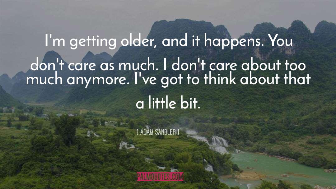 Adam Sandler Quotes: I'm getting older, and it