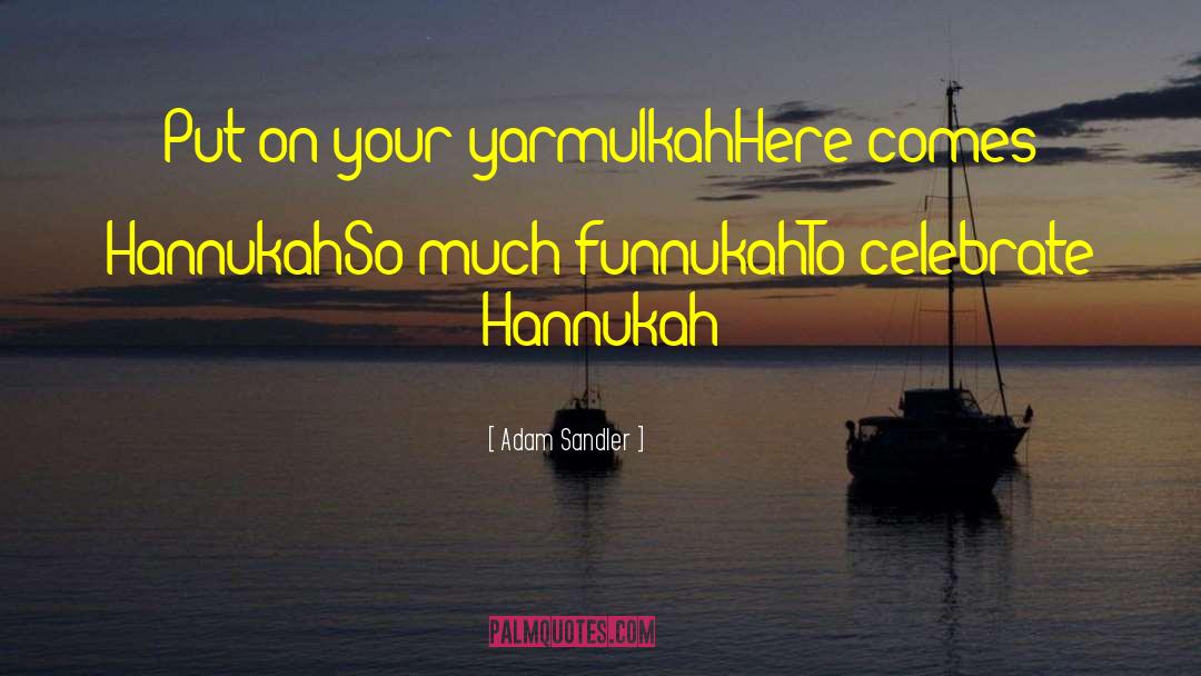 Adam Sandler Quotes: Put on your yarmulkahHere comes