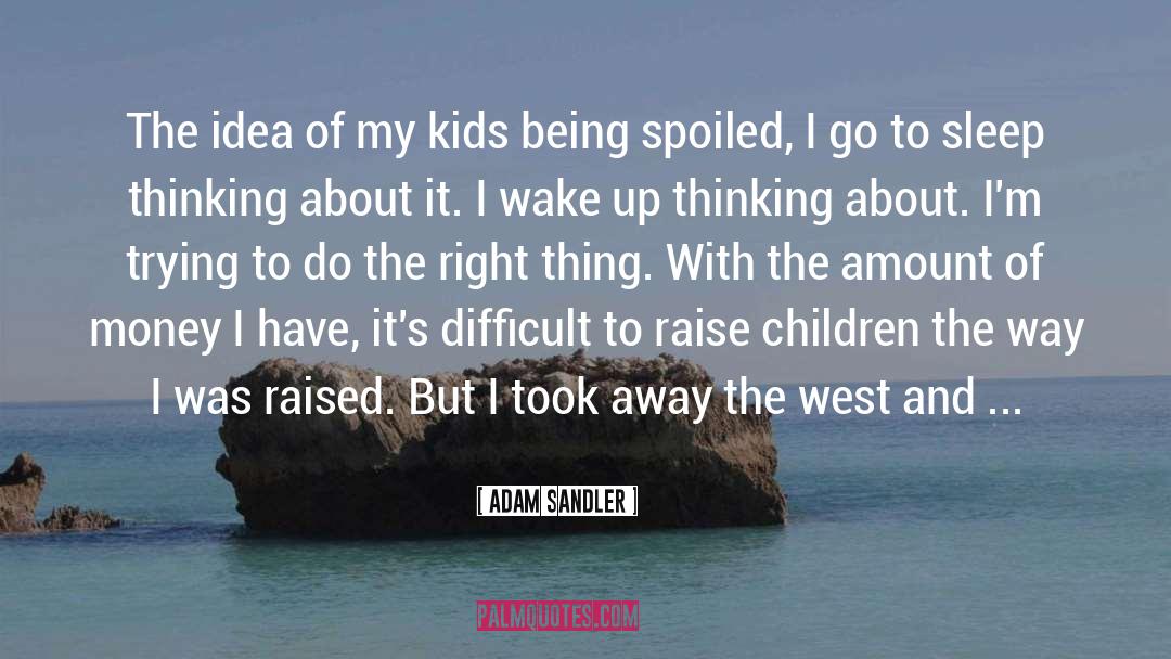 Adam Sandler Quotes: The idea of my kids