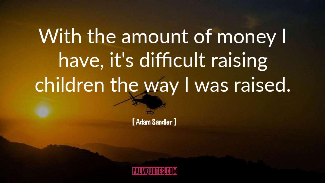 Adam Sandler Quotes: With the amount of money