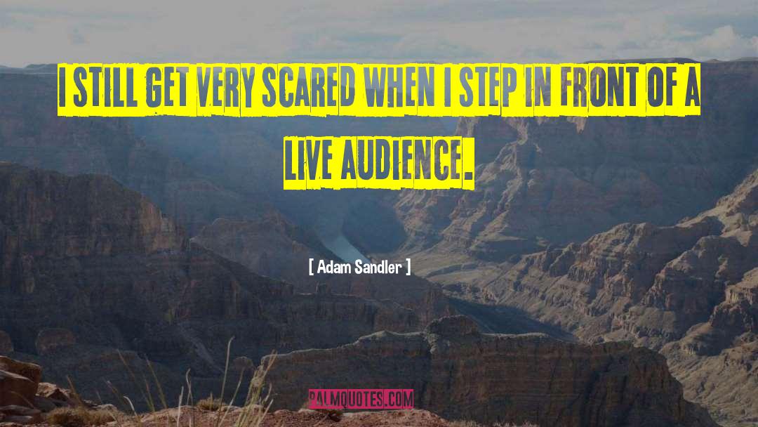 Adam Sandler Quotes: I still get very scared