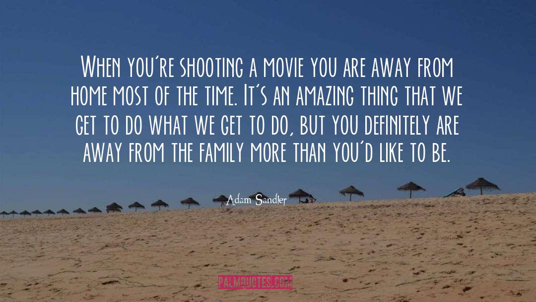 Adam Sandler Quotes: When you're shooting a movie