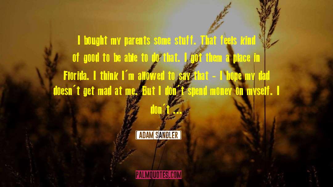 Adam Sandler Quotes: I bought my parents some