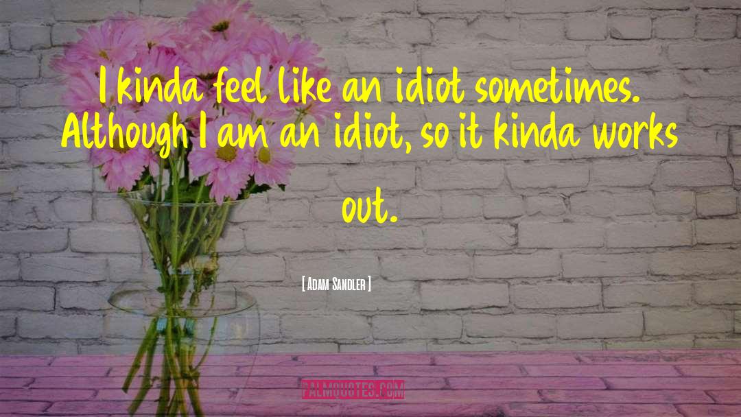 Adam Sandler Quotes: I kinda feel like an