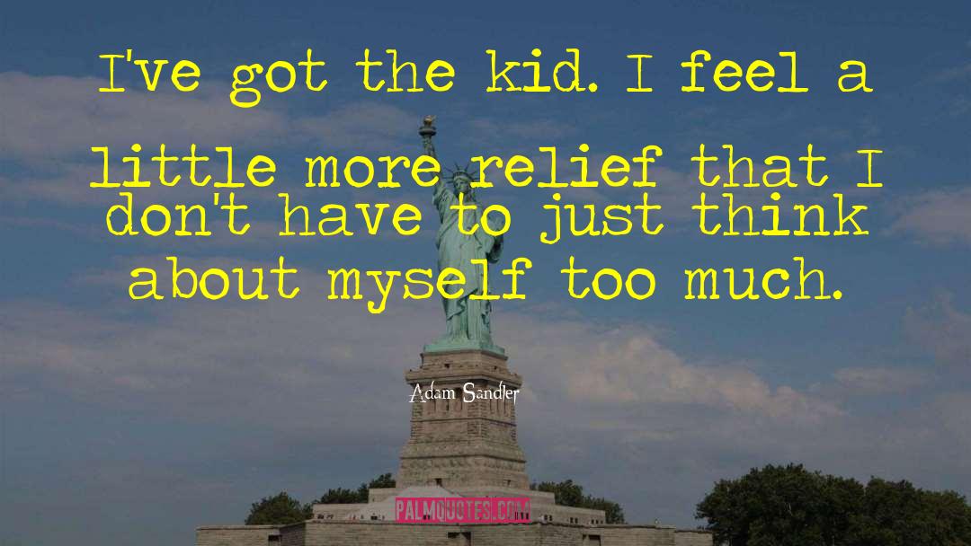 Adam Sandler Quotes: I've got the kid. I