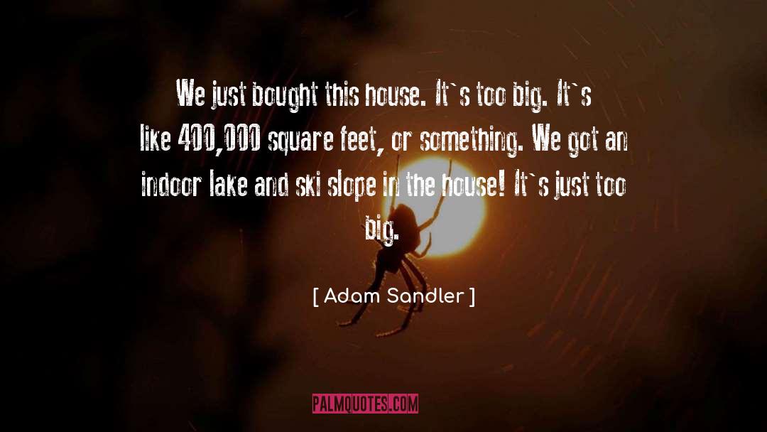 Adam Sandler Quotes: We just bought this house.