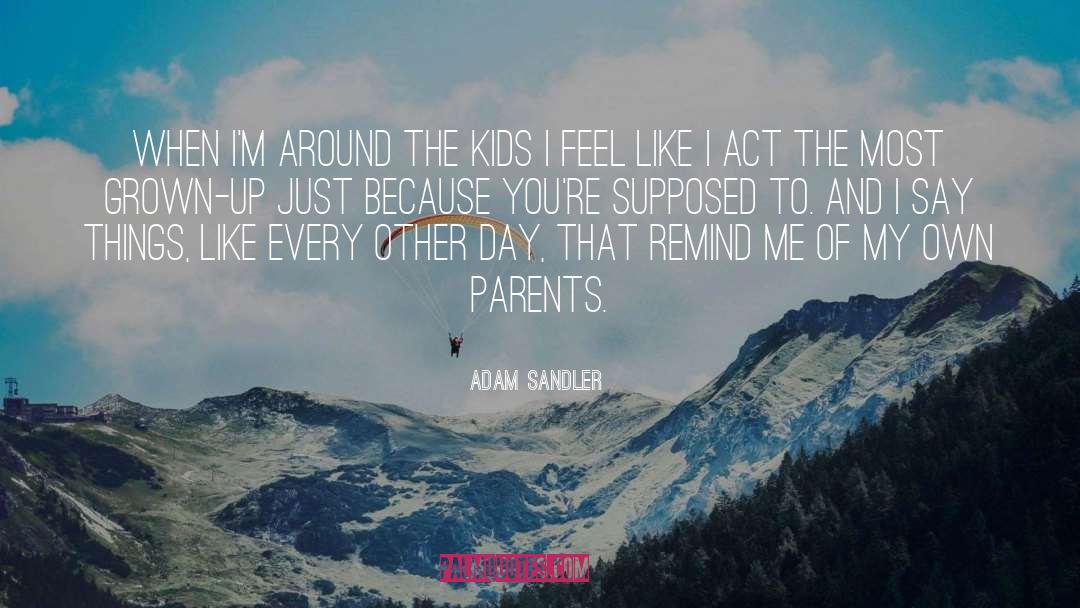 Adam Sandler Quotes: When I'm around the kids