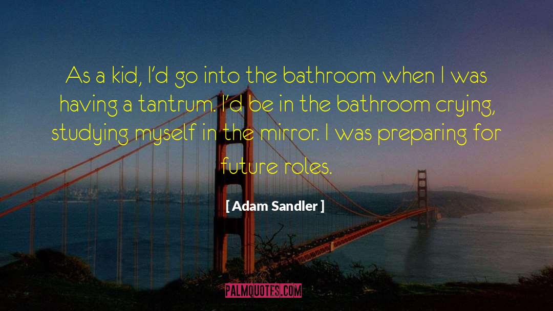 Adam Sandler Quotes: As a kid, I'd go