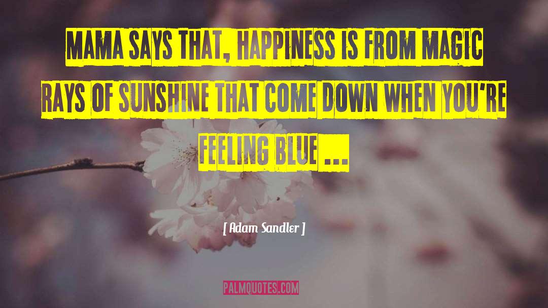 Adam Sandler Quotes: Mama says that, happiness is