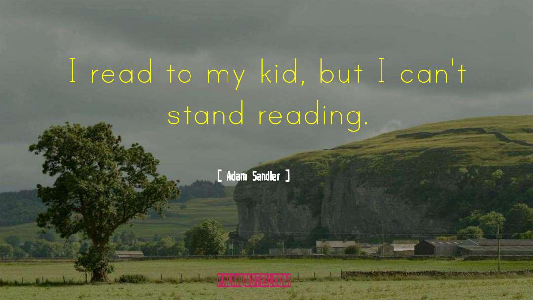 Adam Sandler Quotes: I read to my kid,