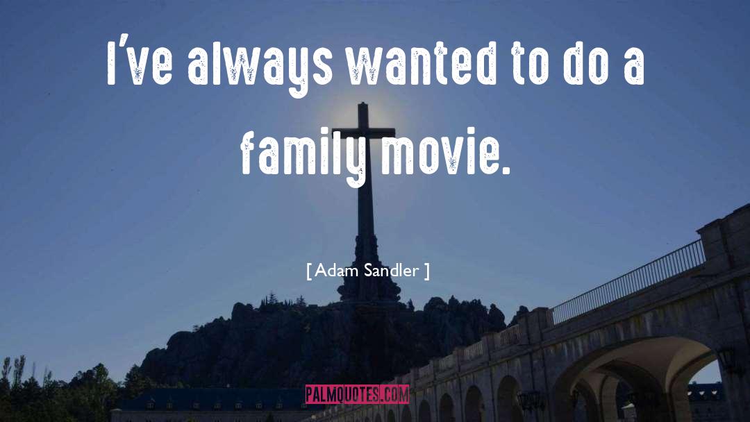 Adam Sandler Quotes: I've always wanted to do