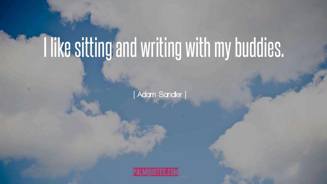 Adam Sandler Quotes: I like sitting and writing