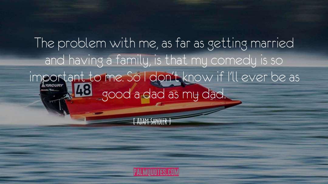 Adam Sandler Quotes: The problem with me, as