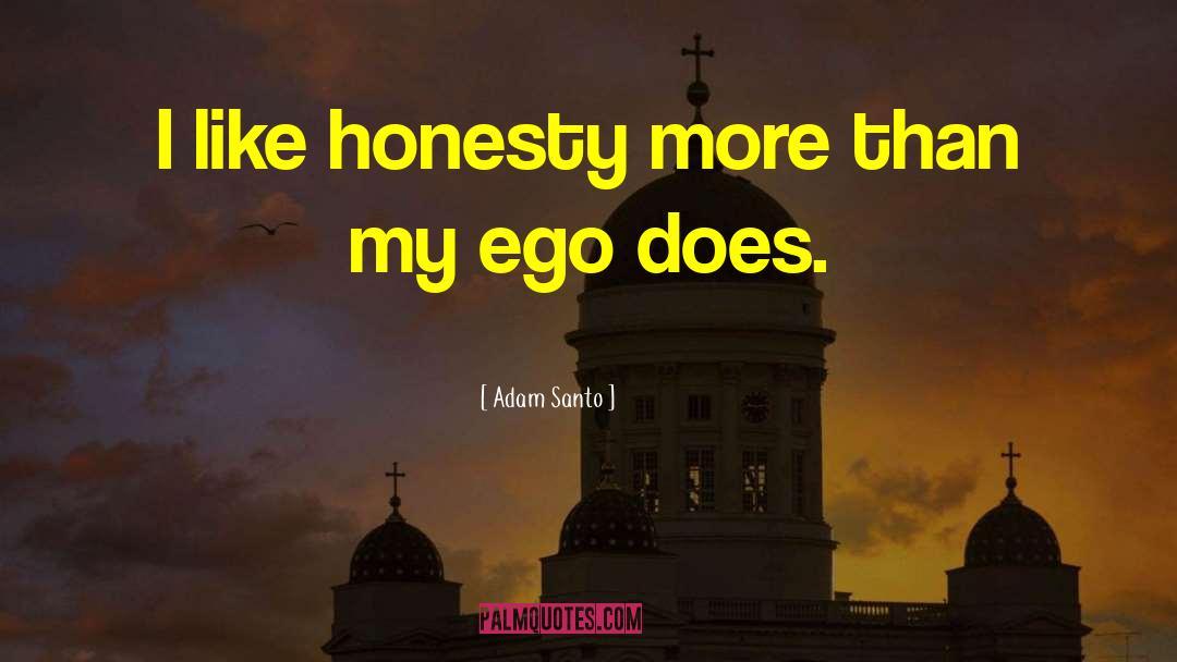 Adam Santo Quotes: I like honesty more than