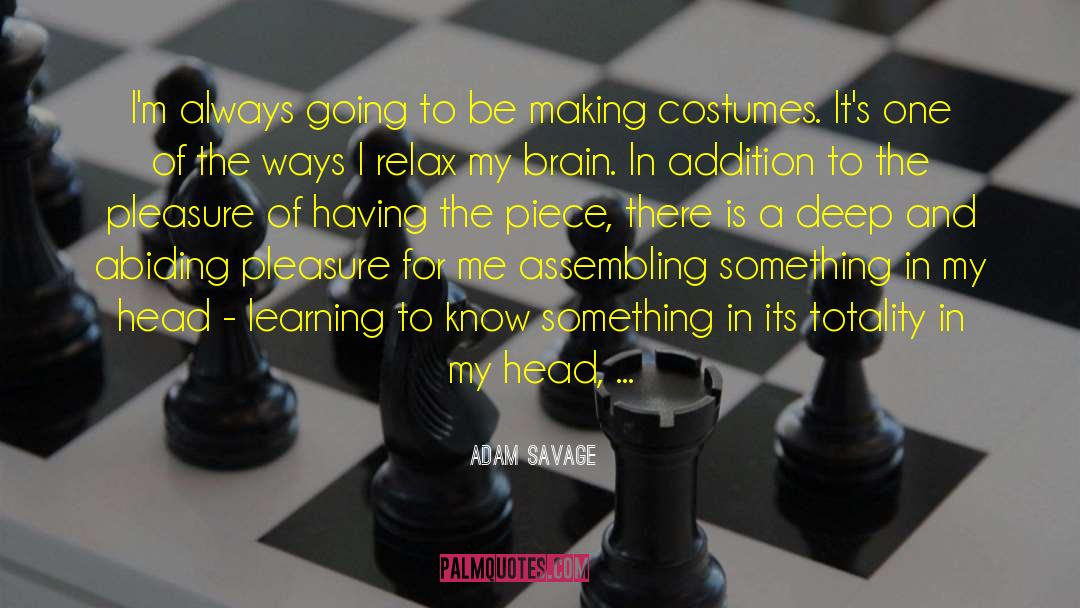 Adam Savage Quotes: I'm always going to be