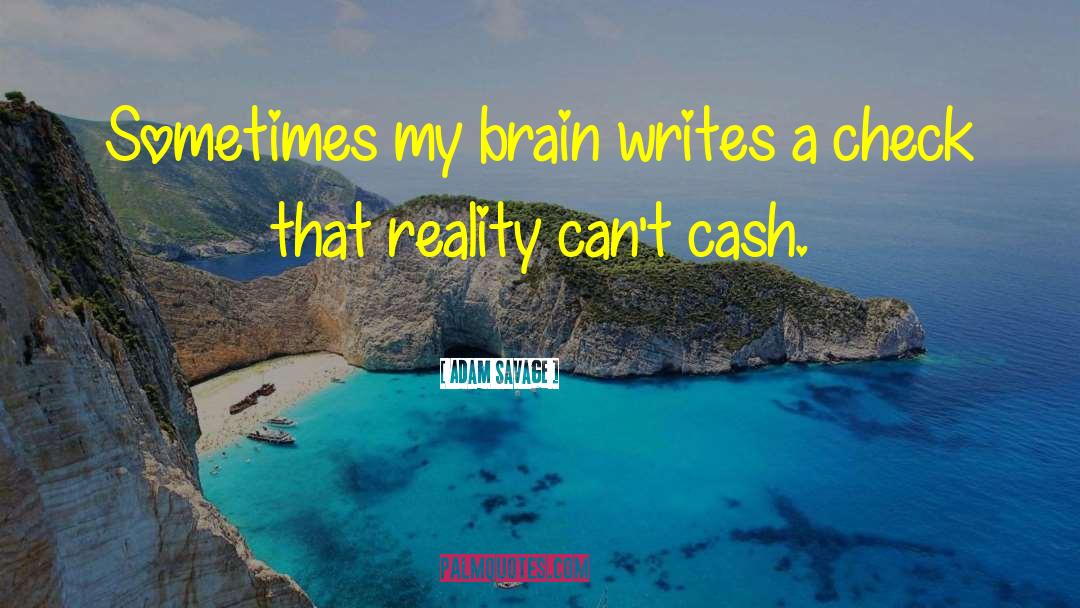 Adam Savage Quotes: Sometimes my brain writes a