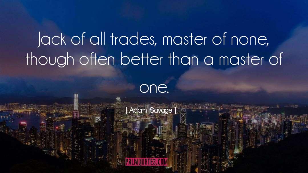 Adam Savage Quotes: Jack of all trades, master