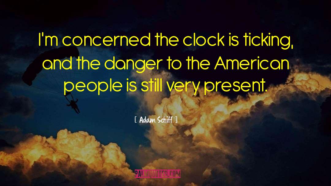 Adam Schiff Quotes: I'm concerned the clock is