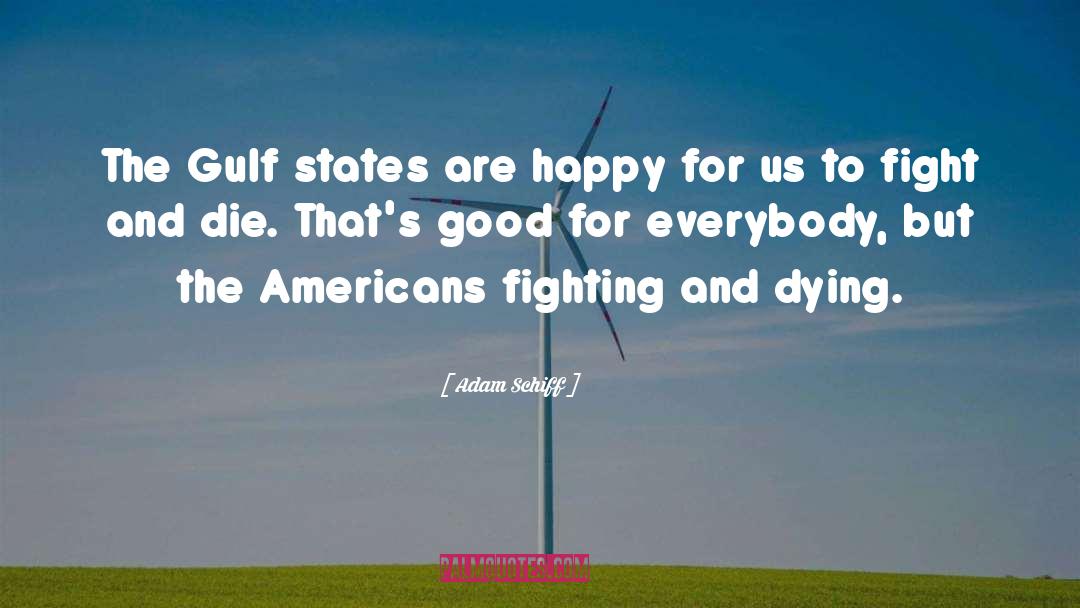 Adam Schiff Quotes: The Gulf states are happy