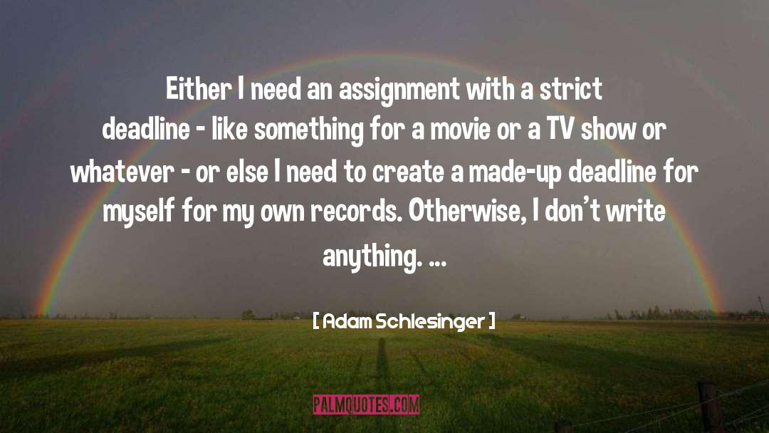 Adam Schlesinger Quotes: Either I need an assignment