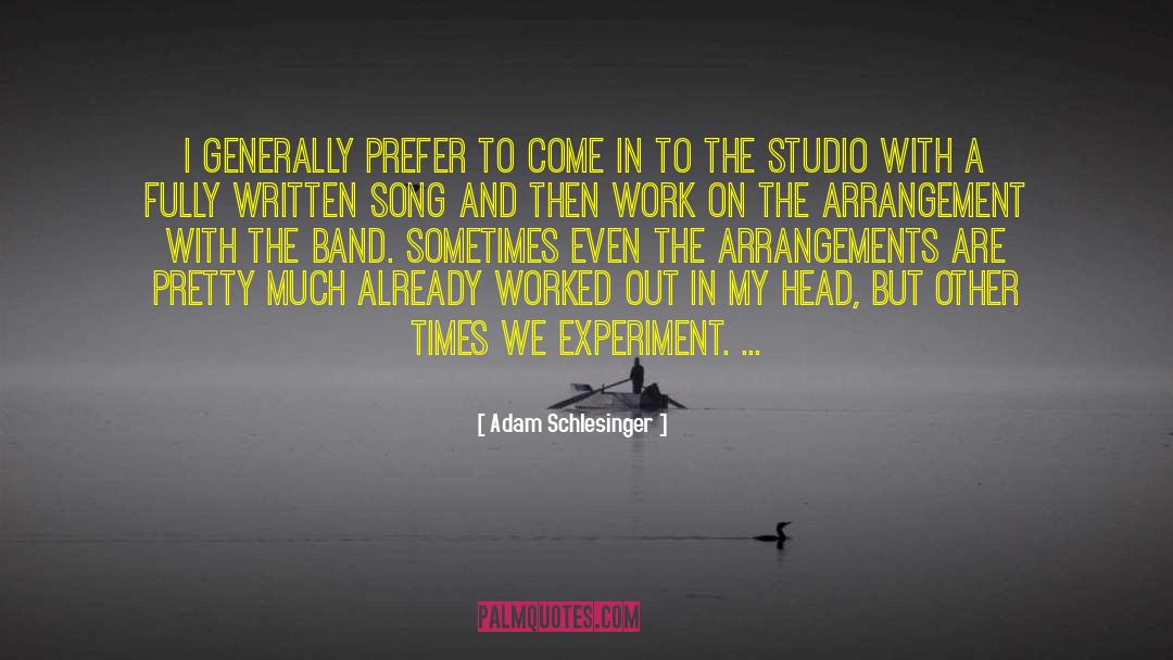 Adam Schlesinger Quotes: I generally prefer to come