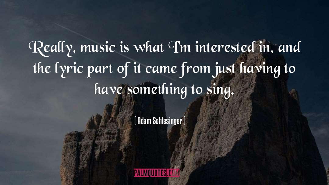 Adam Schlesinger Quotes: Really, music is what I'm
