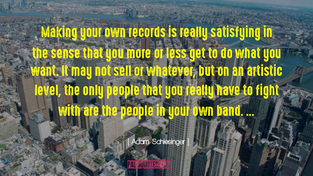 Adam Schlesinger Quotes: Making your own records is