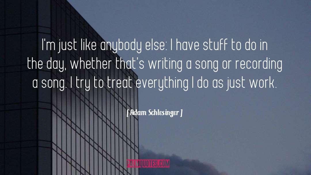 Adam Schlesinger Quotes: I'm just like anybody else: