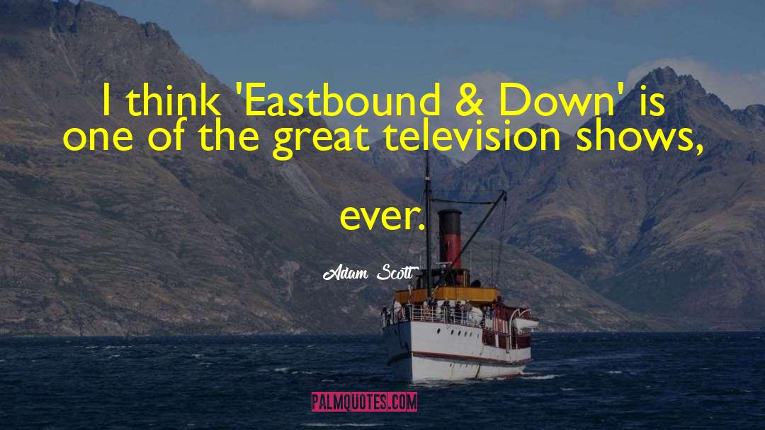 Adam Scott Quotes: I think 'Eastbound & Down'