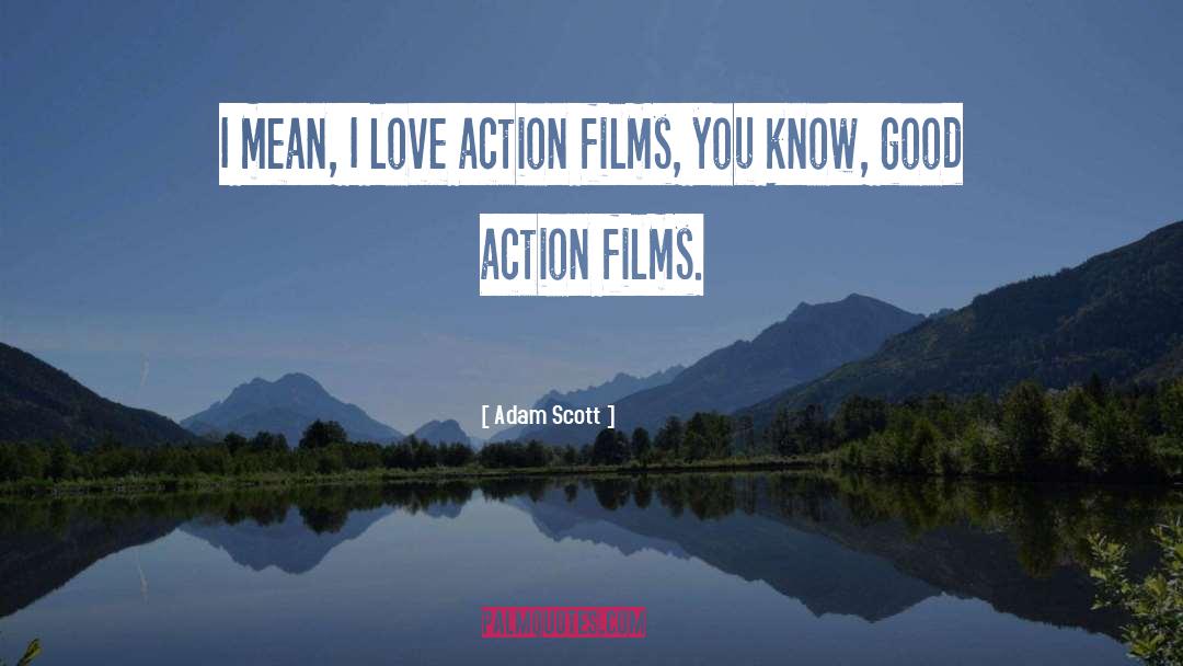 Adam Scott Quotes: I mean, I love action