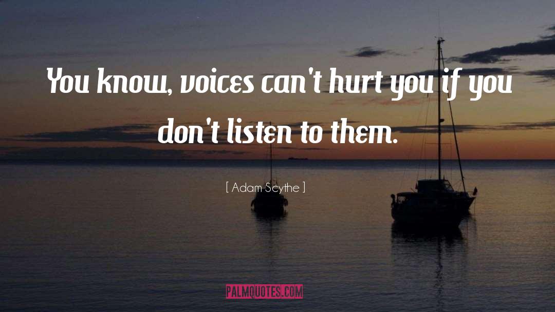 Adam Scythe Quotes: You know, voices can't hurt