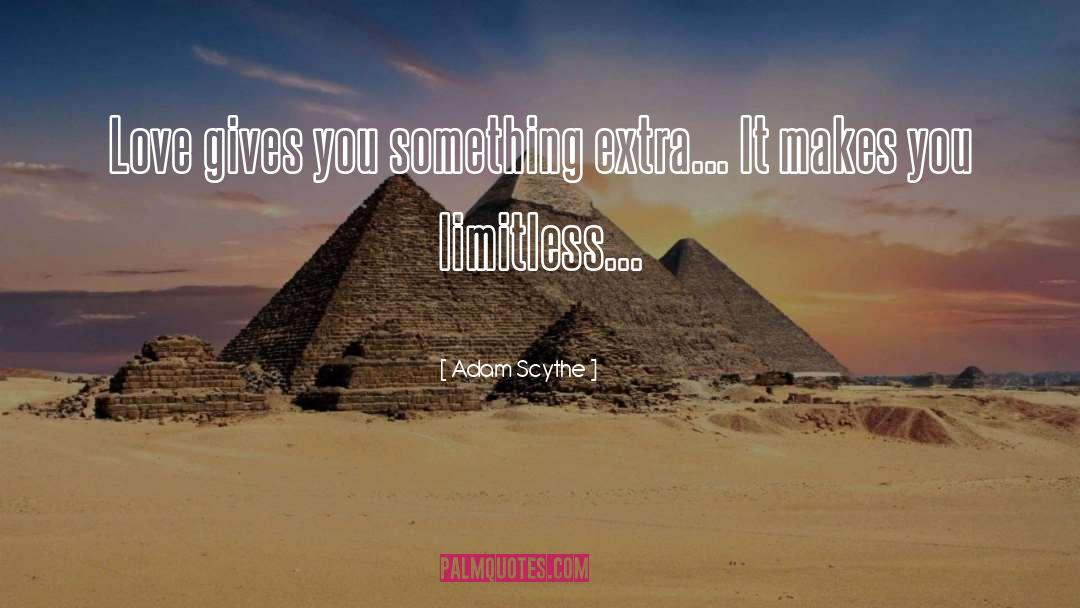 Adam Scythe Quotes: Love gives you something extra...