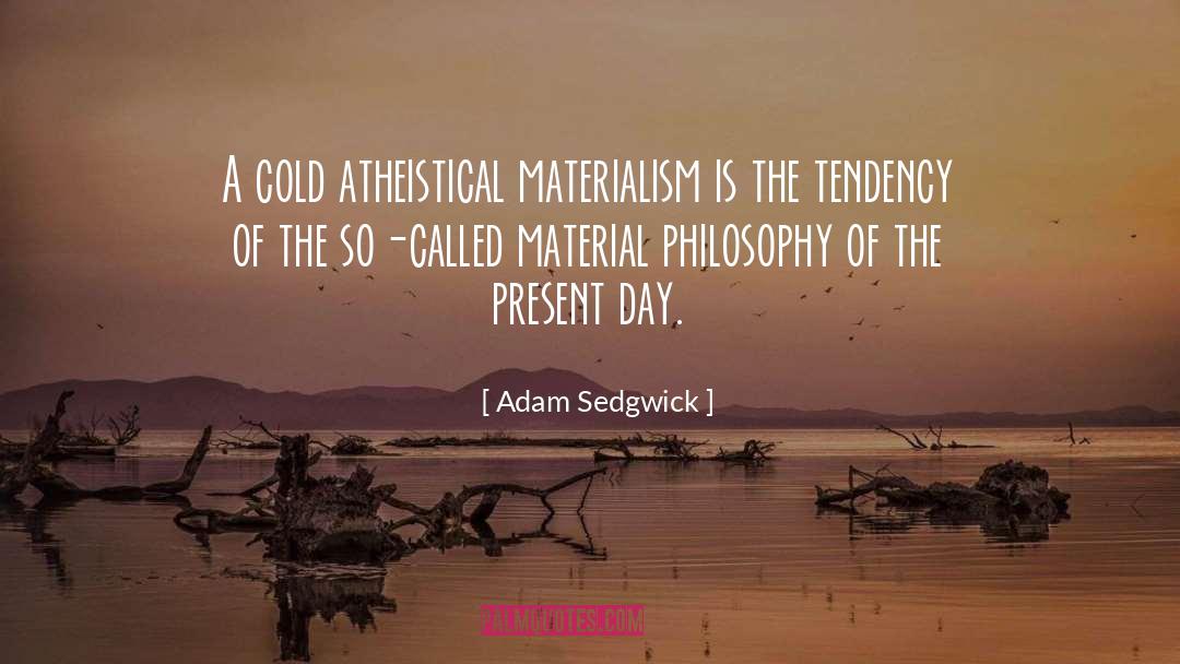 Adam Sedgwick Quotes: A cold atheistical materialism is