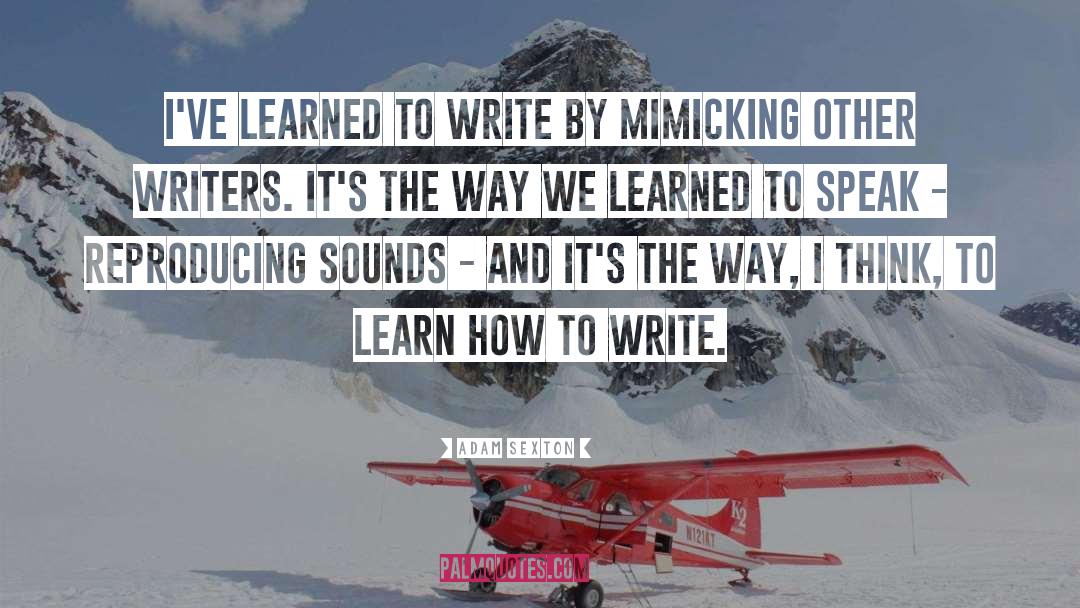 Adam Sexton Quotes: I've learned to write by