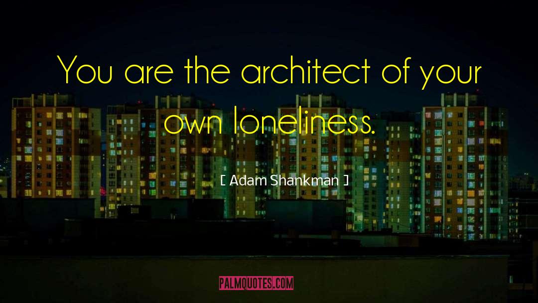 Adam Shankman Quotes: You are the architect of