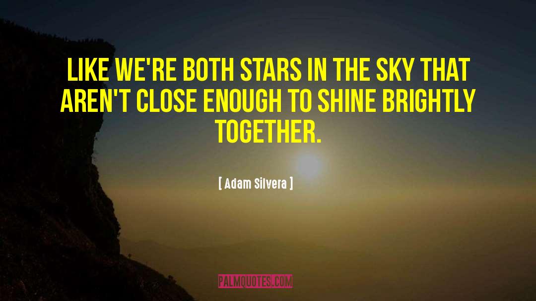 Adam Silvera Quotes: Like we're both stars in