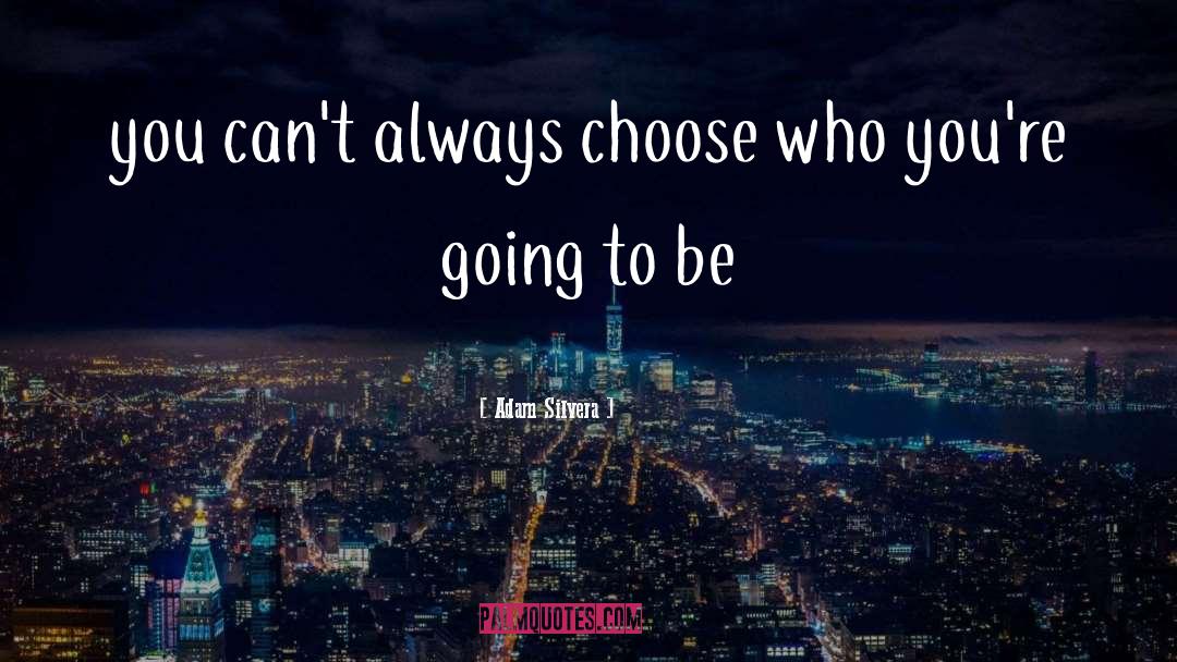 Adam Silvera Quotes: you can't always choose who