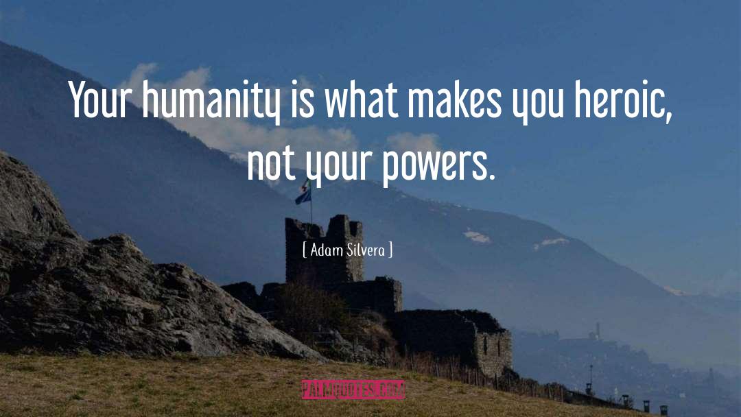 Adam Silvera Quotes: Your humanity is what makes