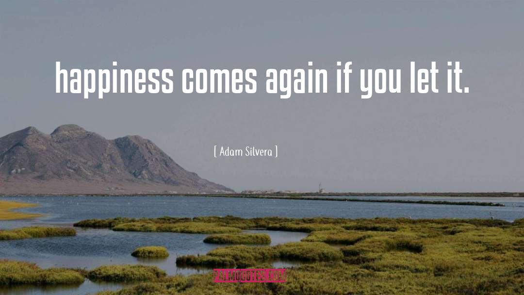 Adam Silvera Quotes: happiness comes again if you