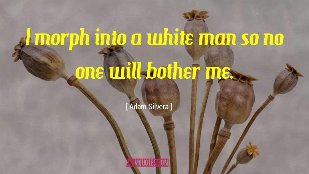 Adam Silvera Quotes: I morph into a white