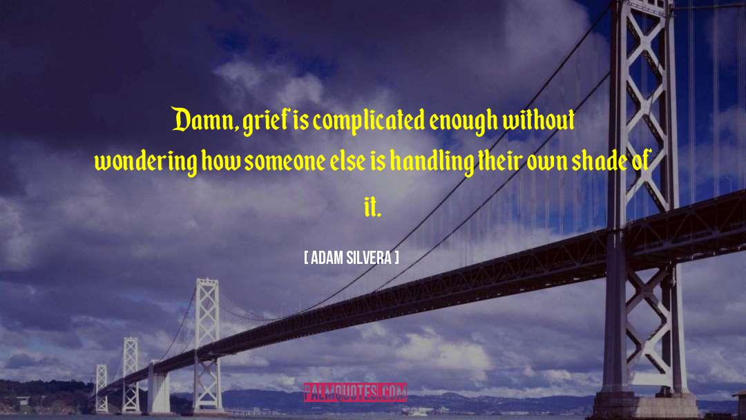 Adam Silvera Quotes: Damn, grief is complicated enough