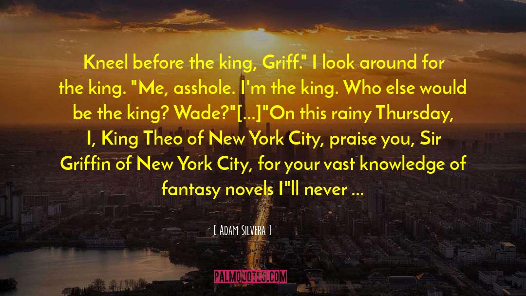 Adam Silvera Quotes: Kneel before the king, Griff.