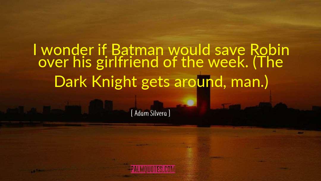 Adam Silvera Quotes: I wonder if Batman would