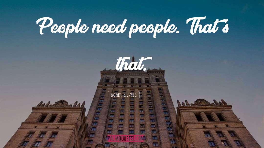 Adam Silvera Quotes: People need people. That's that.