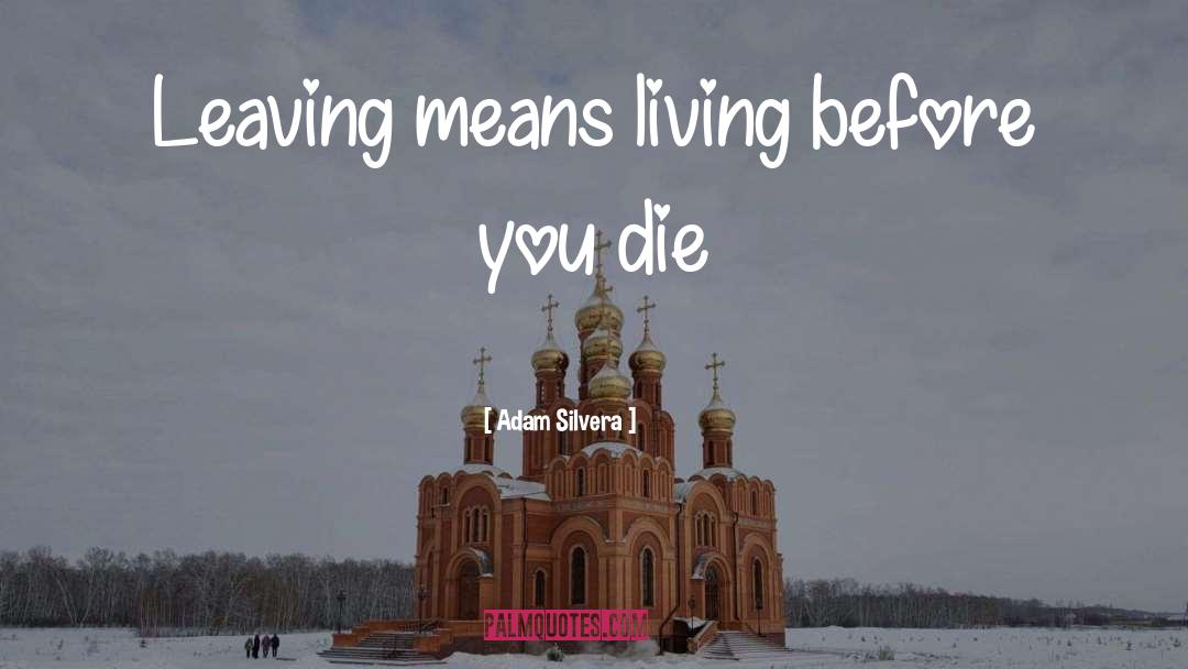 Adam Silvera Quotes: Leaving means living before you