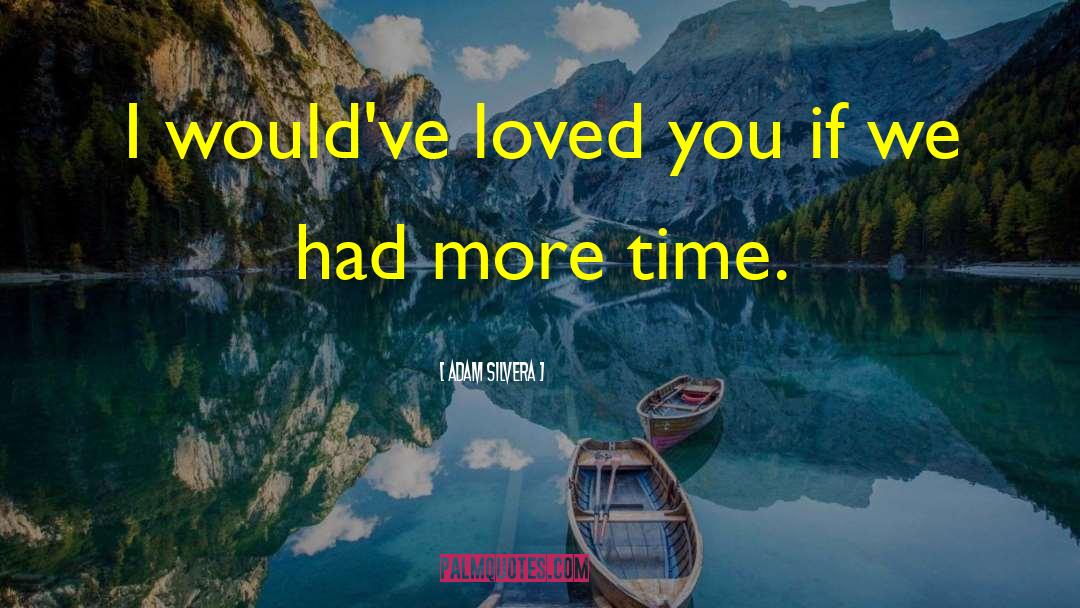 Adam Silvera Quotes: I would've loved you if