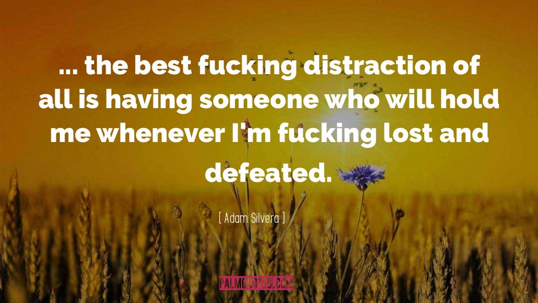 Adam Silvera Quotes: ... the best fucking distraction