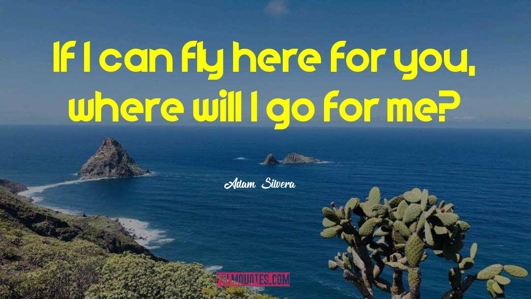 Adam Silvera Quotes: If I can fly here